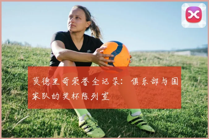 莫德里奇荣誉全记录：俱乐部与国家队的奖杯陈列室