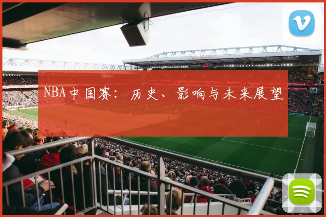 NBA中国赛：历史、影响与未来展望